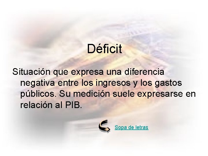 Déficit Situación que expresa una diferencia negativa entre los ingresos y los gastos públicos.