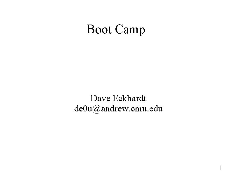 Boot Camp Dave Eckhardt de 0 u@andrew. cmu. edu 1 