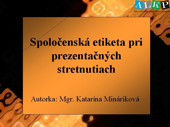 Spoločenská etiketa pri prezentačných stretnutiach Autorka: Mgr. Katarína Mináriková 