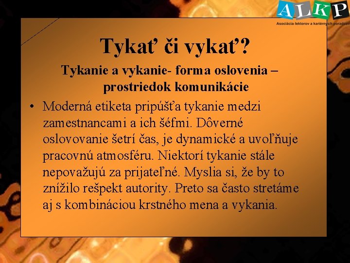 Tykať či vykať? Tykanie a vykanie- forma oslovenia – prostriedok komunikácie • Moderná etiketa