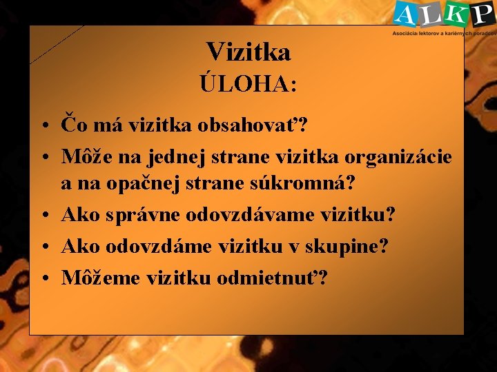 Vizitka ÚLOHA: • Čo má vizitka obsahovať? • Môže na jednej strane vizitka organizácie