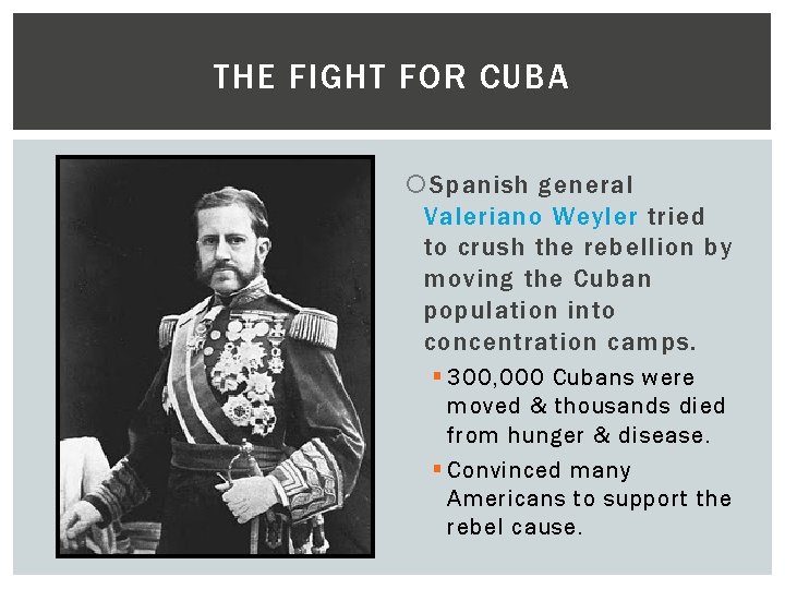 THE FIGHT FOR CUBA Spanish general Valeriano Weyler tried to crush the rebellion by
