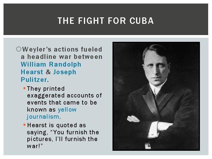 THE FIGHT FOR CUBA Weyler’s actions fueled a headline war between William Randolph Hearst