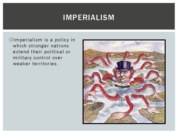 IMPERIALISM Imperialism is a policy in which stronger nations extend their political or military