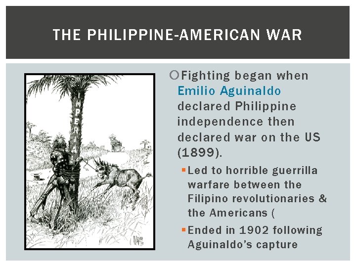 THE PHILIPPINE-AMERICAN WAR Fighting began when Emilio Aguinaldo declared Philippine independence then declared war