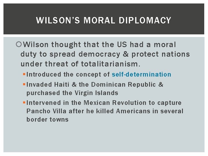 WILSON’S MORAL DIPLOMACY Wilson thought that the US had a moral duty to spread