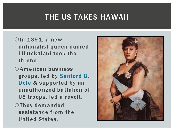 THE US TAKES HAWAII In 1891, a new nationalist queen named Liliuokalani took the