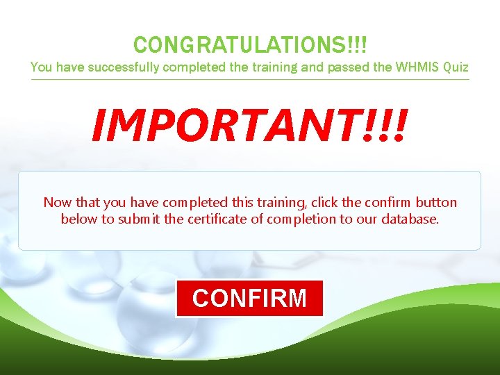 CONGRATULATIONS!!! You have successfully completed the training and passed the WHMIS Quiz IMPORTANT!!! Now