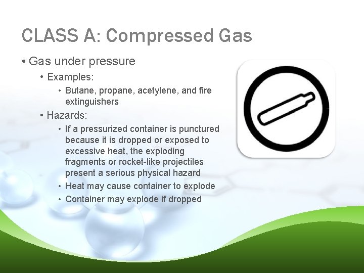 CLASS A: Compressed Gas • Gas under pressure • Examples: • Butane, propane, acetylene,