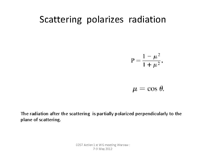 Scattering polarizes radiation The radiation after the scattering is partially polarized perpendicularly to the