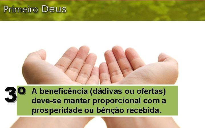 3º A beneficência (dádivas ou ofertas) deve-se manter proporcional com a prosperidade ou bênção