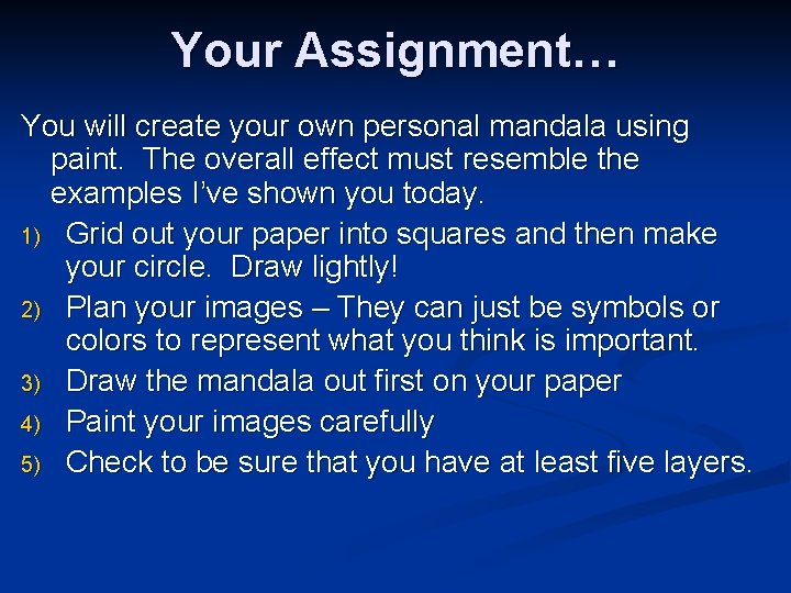 Your Assignment… You will create your own personal mandala using paint. The overall effect