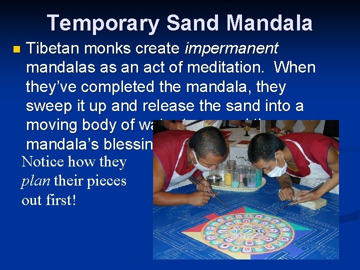 Temporary Sand Mandala Tibetan monks create impermanent mandalas as an act of meditation. When