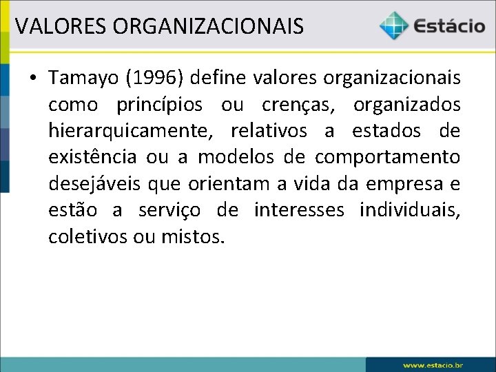 VALORES ORGANIZACIONAIS • Tamayo (1996) define valores organizacionais como princípios ou crenças, organizados hierarquicamente,