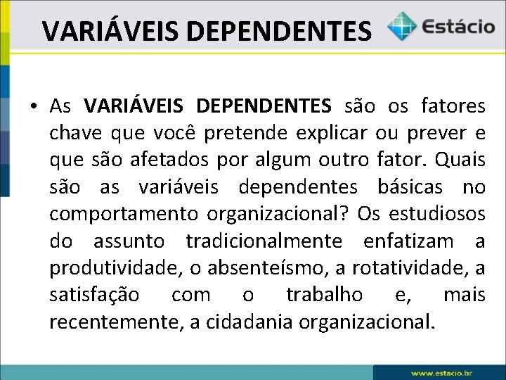 VARIÁVEIS DEPENDENTES • As VARIÁVEIS DEPENDENTES são os fatores chave que você pretende explicar