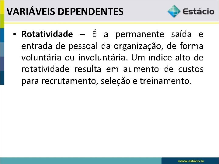 VARIÁVEIS DEPENDENTES • Rotatividade – É a permanente saída e entrada de pessoal da