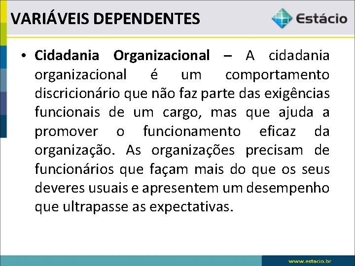 VARIÁVEIS DEPENDENTES • Cidadania Organizacional – A cidadania organizacional é um comportamento discricionário que