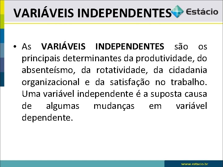 VARIÁVEIS INDEPENDENTES • As VARIÁVEIS INDEPENDENTES são os principais determinantes da produtividade, do absenteísmo,