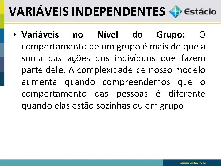 VARIÁVEIS INDEPENDENTES • Variáveis no Nível do Grupo: O comportamento de um grupo é