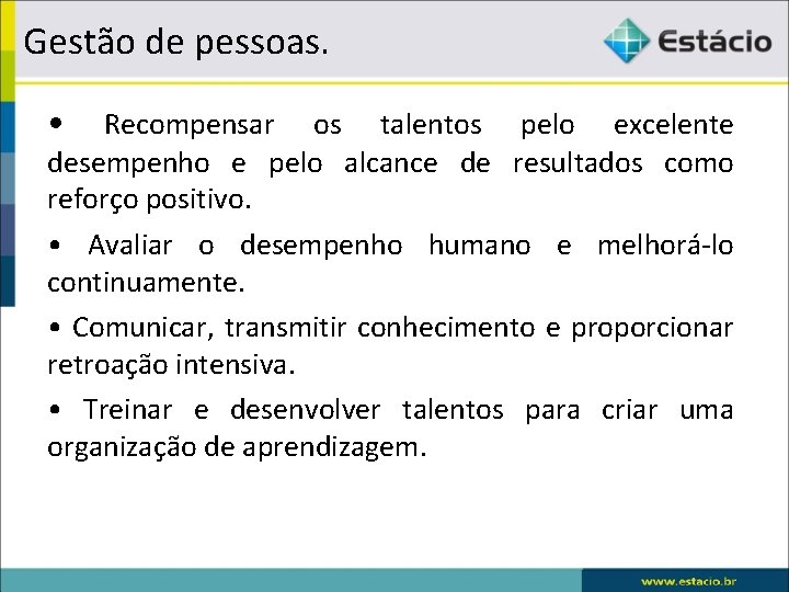 Gestão de pessoas. • Recompensar os talentos pelo excelente desempenho e pelo alcance de