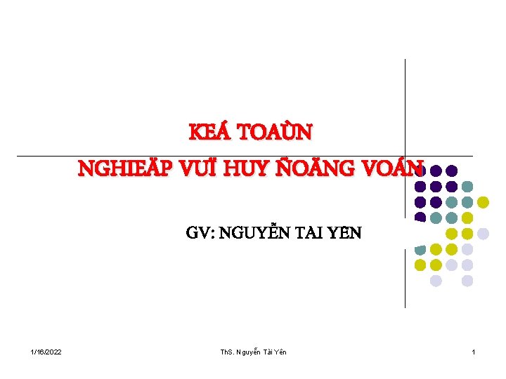 KEÁ TOAÙN NGHIEÄP VUÏ HUY ÑOÄNG VOÁN 1/16/2022 Th. S. Nguyễn Tài Yên 1