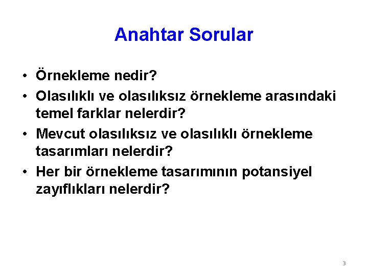 Anahtar Sorular • Örnekleme nedir? • Olasılıklı ve olasılıksız örnekleme arasındaki temel farklar nelerdir?