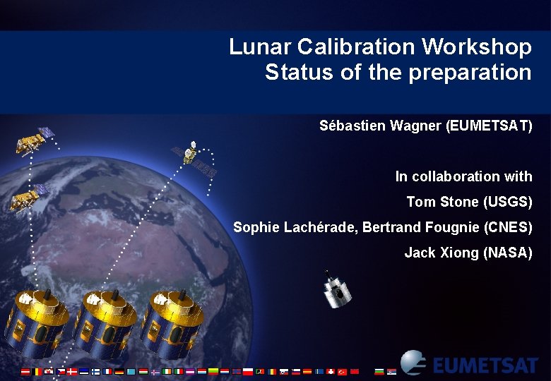 Lunar Calibration Workshop Status of the preparation Sébastien Wagner (EUMETSAT) In collaboration with Tom