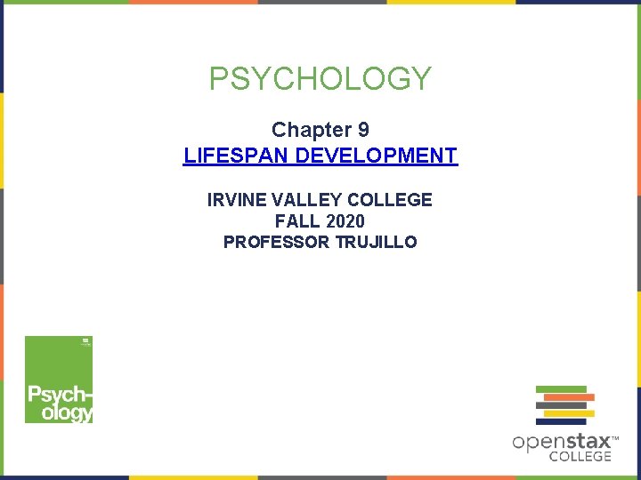 PSYCHOLOGY Chapter 9 LIFESPAN DEVELOPMENT IRVINE VALLEY COLLEGE FALL 2020 PROFESSOR TRUJILLO 