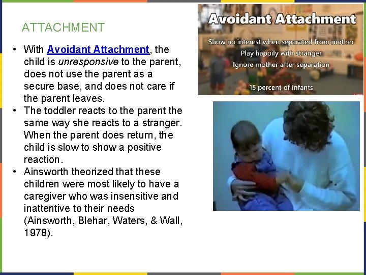 ATTACHMENT • With Avoidant Attachment, the child is unresponsive to the parent, does not