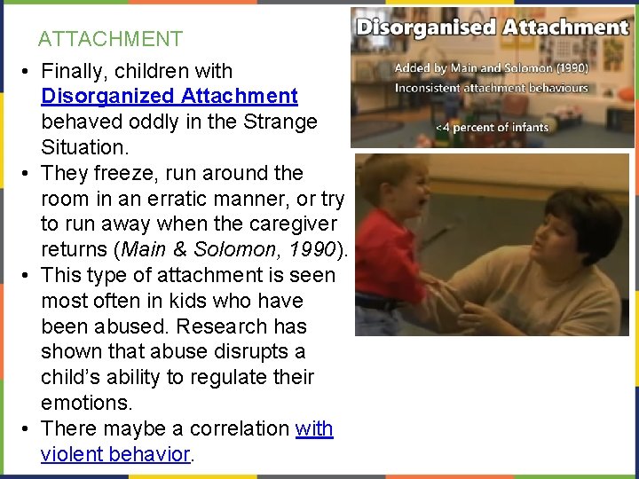  • • ATTACHMENT Finally, children with Disorganized Attachment behaved oddly in the Strange