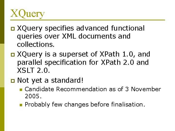 XQuery specifies advanced functional queries over XML documents and collections. p XQuery is a