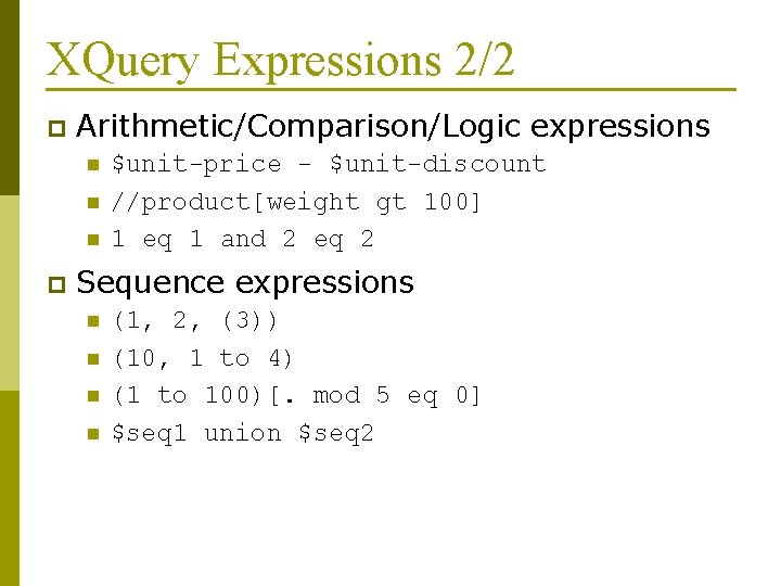 XQuery Expressions 2/2 p Arithmetic/Comparison/Logic expressions n n n p $unit-price - $unit-discount //product[weight