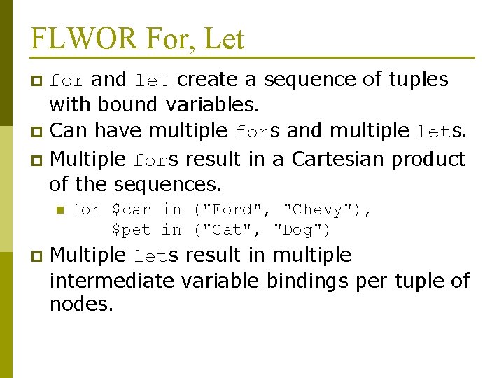 FLWOR For, Let for and let create a sequence of tuples with bound variables.
