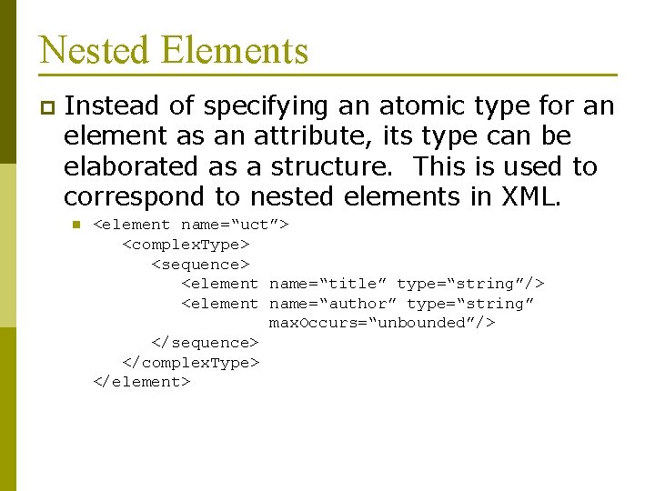 Nested Elements p Instead of specifying an atomic type for an element as an