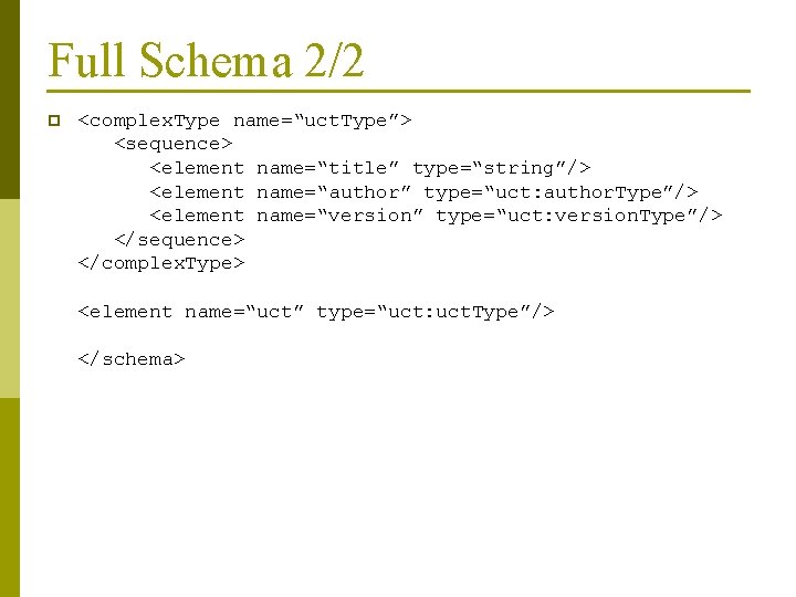 Full Schema 2/2 p <complex. Type name=“uct. Type”> <sequence> <element name=“title” type=“string”/> <element name=“author”