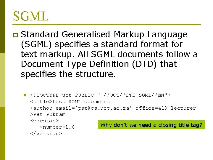 SGML p Standard Generalised Markup Language (SGML) specifies a standard format for text markup.