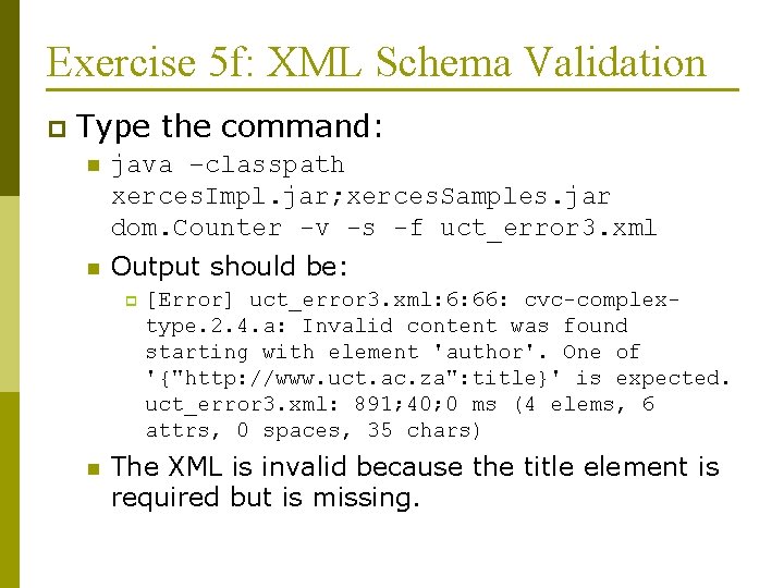 Exercise 5 f: XML Schema Validation p Type the command: n java –classpath xerces.