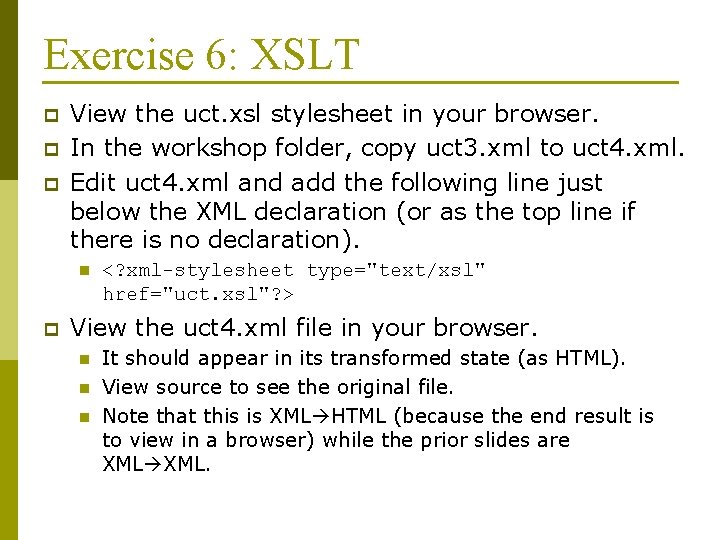 Exercise 6: XSLT p p p View the uct. xsl stylesheet in your browser.