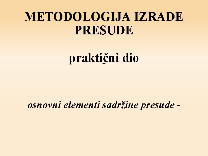 METODOLOGIJA IZRADE PRESUDE praktični dio osnovni elementi sadržine presude - 