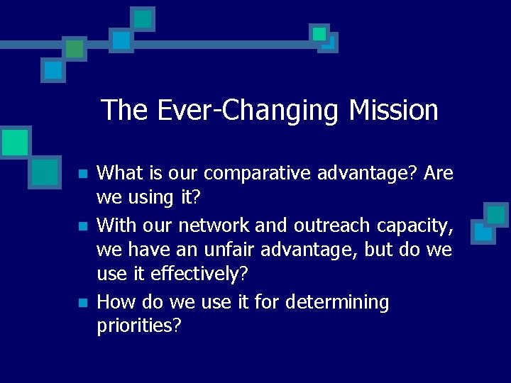 The Ever-Changing Mission n What is our comparative advantage? Are we using it? With