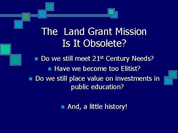 The Land Grant Mission Is It Obsolete? Do we still meet 21 st Century