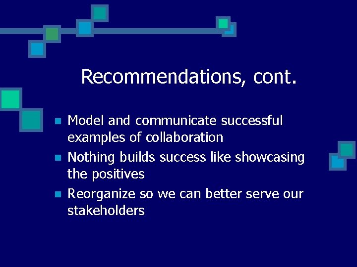 Recommendations, cont. n n n Model and communicate successful examples of collaboration Nothing builds