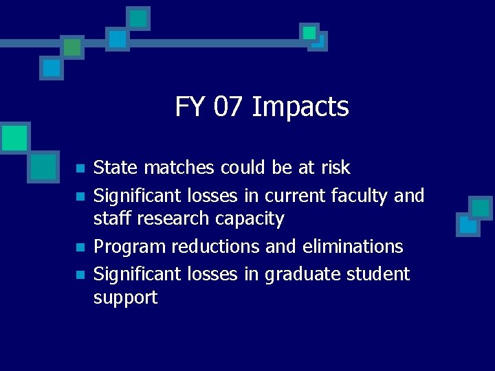 FY 07 Impacts n n State matches could be at risk Significant losses in