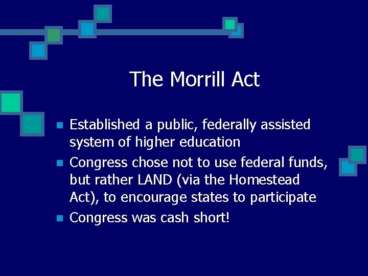 The Morrill Act n n n Established a public, federally assisted system of higher