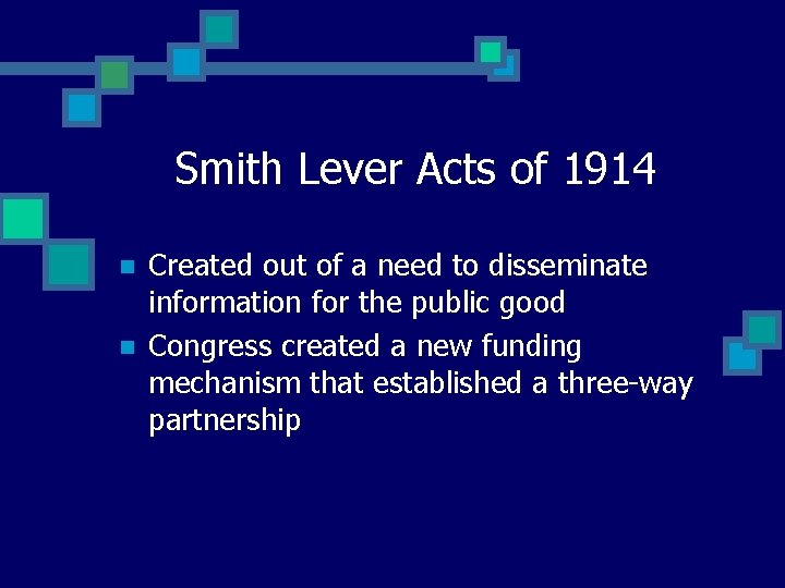 Smith Lever Acts of 1914 n n Created out of a need to disseminate