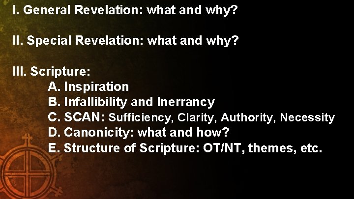 I. General Revelation: what and why? II. Special Revelation: what and why? III. Scripture: