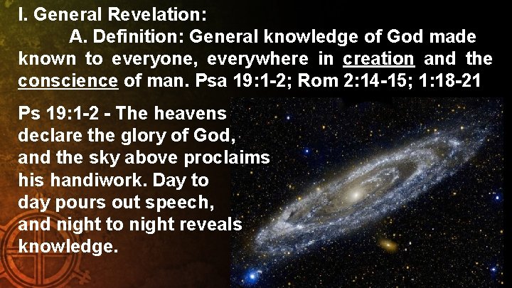 I. General Revelation: A. Definition: General knowledge of God made known to everyone, everywhere