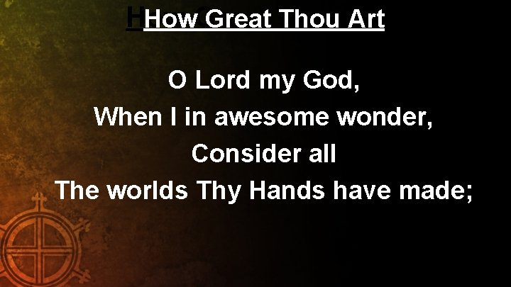 How Art How. Great Thou Art O Lord my God, When I in awesome