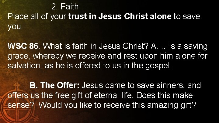 2. Faith: Place all of your trust in Jesus Christ alone to save you.