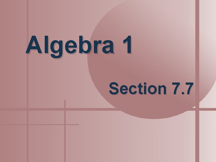 Algebra 1 Section 7. 7 